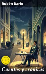 Icon image Cuentos y crónicas: Edición enriquecida. Explorando la genialidad del modernismo literario en las crónicas de Rubén Darío