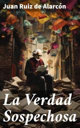 Icon image La Verdad Sospechosa: Intriga, humor y crítica social en la comedia del Siglo de Oro español