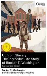 Icon image Up from Slavery: The Incredible Life Story of Booker T. Washington (Summarized Edition): Enriched edition. From the Civil War to Obama: Black History from The Underground Railroad to The New Jim Crow