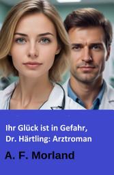 Icon image Ihr Glück ist in Gefahr, Dr. Härtling: Arztroman