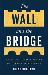 Icon image The Wall and the Bridge: Fear and Opportunity in Disruption's Wake