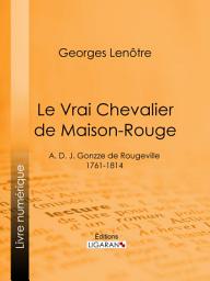 Icon image Le Vrai Chevalier de Maison-Rouge: A. D. J. Gonzze de Rougeville - 1761-1814