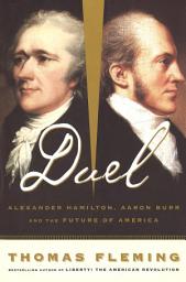 Icon image Duel: Alexander Hamilton, Aaron Burr, And The Future Of America