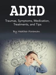 Icon image ADHD: Traumas, Symptoms, Medication, Treatments, and Tips