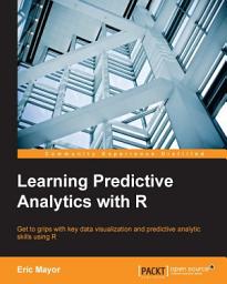 Icon image Learning Predictive Analytics with R: Get to grips with key data visualization and predictive analytic skills using R