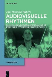 Icon image Audiovisuelle Rhythmen: Filmmusik, Bewegungskomposition und die dynamische Affizierung des Zuschauers