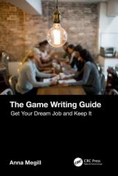 Icon image The Game Writing Guide: Get Your Dream Job and Keep It