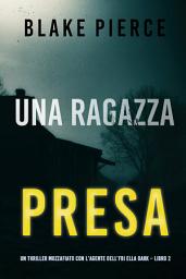 Icon image Una ragazza presa (Un thriller mozzafiato con l’agente dell’FBI Ella Dark – Libro 2)