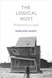 Icon image The Logical Must: Wittgenstein on Logic