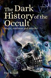 Icon image The Dark History of the Occult: Magic, Madness and Murder