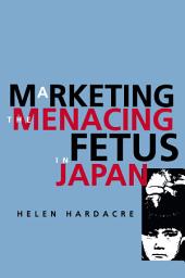 Icon image Marketing the Menacing Fetus in Japan