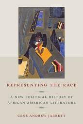 Icon image Representing the Race: A New Political History of African American Literature