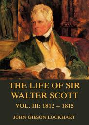 Icon image The Life of Sir Walter Scott, Vol. 3: 1812 - 1815