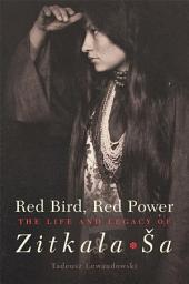 Icon image Red Bird, Red Power: The Life and Legacy of Zitkala-Ša