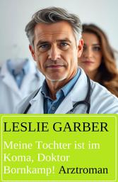 Icon image Meine Tochter ist im Koma, Doktor Bornkamp! Arztroman