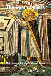Icon image The Death Defiers: Melchizedek, Enoch, Elijah and Jesus