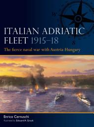 Icon image Italian Adriatic Fleet 191518: The fierce naval war with Austria-Hungary