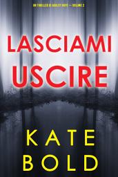 Icon image Lasciami uscire (Un thriller di Ashley Hope — Volume 2)