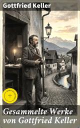 Icon image Gesammelte Werke von Gottfried Keller: Bereicherte Ausgabe. Romane + Erzählungen + Gedichte + Essays + Tagebücher + Briefe