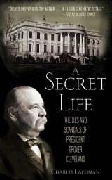 Icon image A Secret Life: The Lies and Scandals of President Grover Cleveland