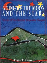 Icon image Going by the Moon and the Stars: Stories of Two Russian Mennonite Women