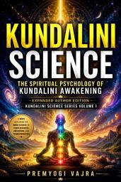 Icon image KUNDALINI SCIENCE: The Spiritual Psychology of Kundalini Awakening: Expanded Author Edition: Kundalini Science Series Volume 1