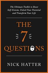Icon image The 7 Questions: The Ultimate Toolkit to Boost Self-Esteem, Unlock Your Potential and Transform Your Life