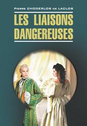Icon image Опасные связи / Les liaisons dangereuses. Книга для чтения на французском языке