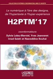 Icon image H2PTM’17: Le numérique à l’ère des designs, de l’hypertexte à l’hyper-expérience