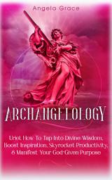 Icon image Archangelology: Uriel, How To Tap Into Divine Wisdom, Boost Inspiration, Skyrocket Productivity & Manifest Your God-Given Purpose (Angelic magic)