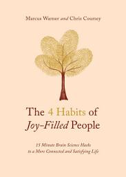 Icon image The 4 Habits of Joy-Filled People: 15 Minute Brain Science Hacks to a More Connected and Satisfying Life