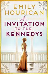 Icon image An Invitation to the Kennedys: Captivating pre-WW2 historical fiction about high society, forbidden love and a world on the cusp of change, inspired by real events