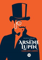 Icon image Arsène Lupin. Caballero y ladrón