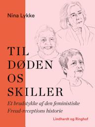 Icon image Til døden os skiller. Et brudstykke af den feministiske Freud-receptions historie