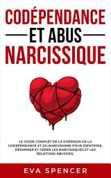Icon image Codépendance et abus narcissique: Le guide complet de la guérison de la codependance et du narcissisme pour identifier, désarmer et gérer les narcissiques: et les relations abusives.