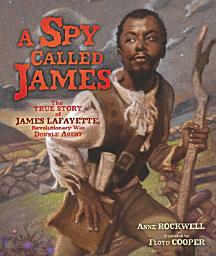 Icon image A Spy Called James: The True Story of James Lafayette, Revolutionary War Double Agent