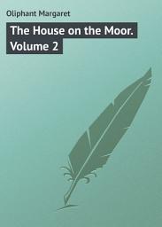 Icon image The House on the Moor. Volume 2: Volume 2