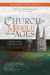 Icon image The Church and the Middle Ages (1000–1378): Cathedrals, Crusades, and the Papacy in Exile