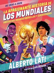 Icon image La apasionante historia de los mundiales (De 1930 a 2026): Anécdotas, grandes estrellas y curiosidades