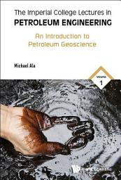Icon image The Imperial College Lectures in Petroleum Engineering: Volume 1: An Introduction to Petroleum Geoscience