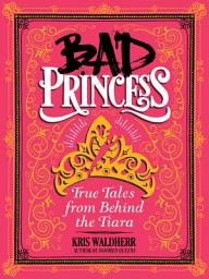 Icon image Bad Princess: True Tales from Behind the Tiara