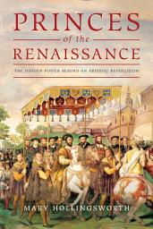 Icon image Princes of the Renaissance: The Hidden Power Behind an Artistic Revolution