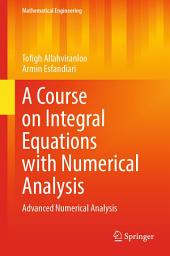 Icon image A Course on Integral Equations with Numerical Analysis: Advanced Numerical Analysis