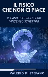 Icon image Il fisico che non ci piace. Il caso del Professor Vincenzo Schettini