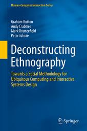 Icon image Deconstructing Ethnography: Towards a Social Methodology for Ubiquitous Computing and Interactive Systems Design
