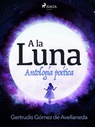Icon image A la luna. Antología poética.