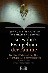 Icon image Das wahre Evangelium der Familie: Die Unauflöslichkeit der Ehe: Gerechtigkeit und Barmherzigkeit