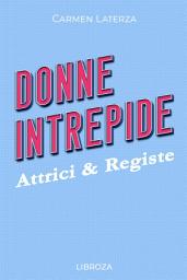 Icon image Donne Intrepide - Vol. 8 Attrici & Registe