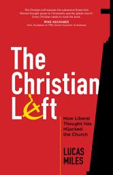 Icon image The Christian Left: How Liberal Thought Has Hijacked the Church