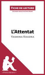Icon image L’Attentat de Yasmina Khadra (Analyse de l’œuvre): Analyse complète, résumé détaillé et clés de lecture du roman engagé